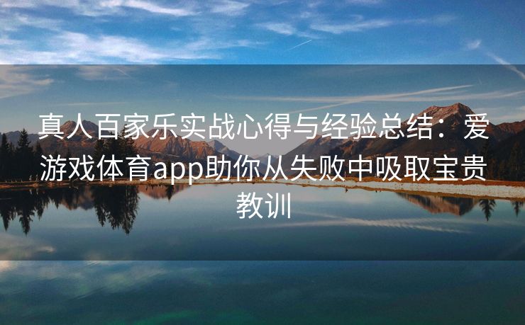 真人百家乐实战心得与经验总结：爱游戏体育app助你从失败中吸取宝贵教训