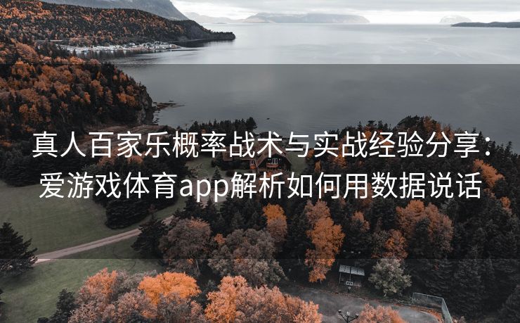 真人百家乐概率战术与实战经验分享：爱游戏体育app解析如何用数据说话