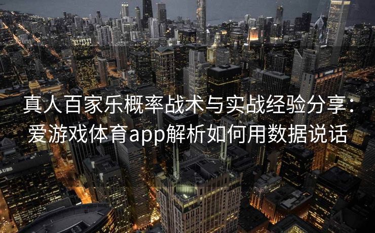 真人百家乐概率战术与实战经验分享：爱游戏体育app解析如何用数据说话